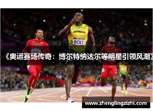 《奥运赛场传奇:博尔特纳达尔等明星引领风潮》 《奥运赛场传奇:博尔特纳达尔等明星引领风潮》